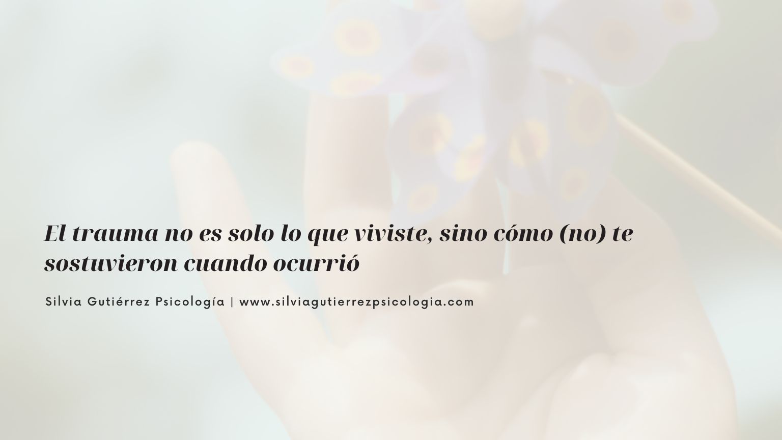 El trauma no es solo lo que viviste, sino cómo (no) te sostuvieron cuando ocurrió silvia gutierrez psicologia